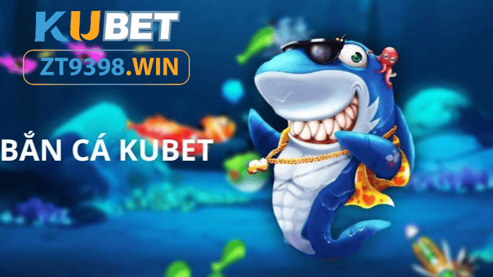 Bắn cá kubet - truy cập ngay Zt9398.net