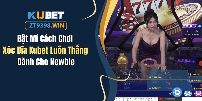 Bật Mí Cách Chơi Xóc Đĩa Kubet Luôn Thắng Dành Cho Newbie