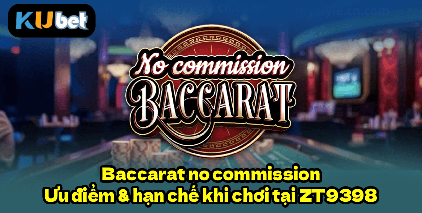 Baccarat no commission – Ưu điểm & hạn chế khi chơi tại ZT9398