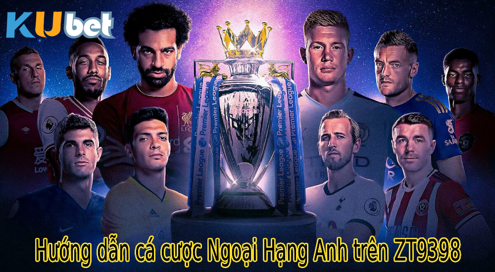 Hướng dẫn cá cược Ngoại Hạng Anh trên ZT9398