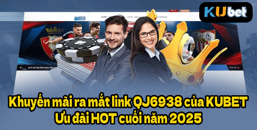 Khuyến mãi ra mắt link QJ6938 của KUBET – Ưu đãi HOT cuối năm 2025