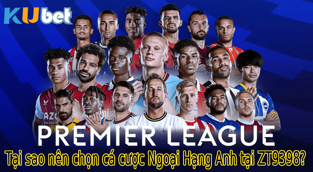 Tại sao nên chọn cá cược Ngoại Hạng Anh tại ZT9398?