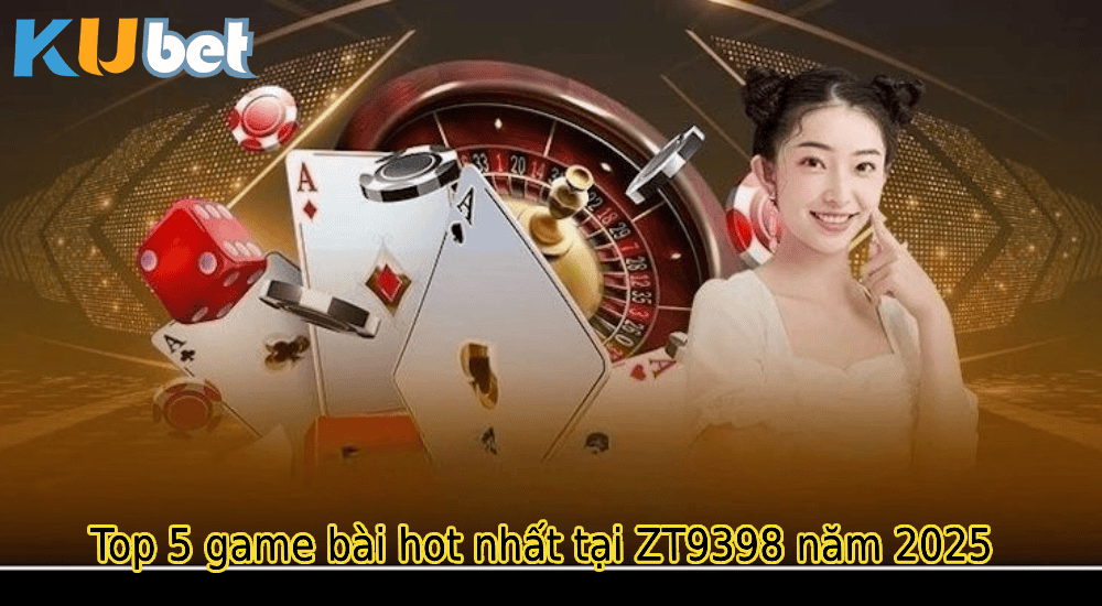 Top 5 game bài hot nhất tại ZT9398 năm 2025