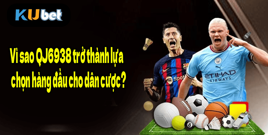 Vì sao QJ6938 trở thành lựa chọn hàng đầu cho dân cược?