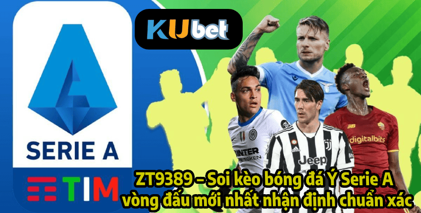 ZT9389 – Soi kèo bóng đá Ý Serie A vòng đấu mới nhất, nhận định chuẩn xác