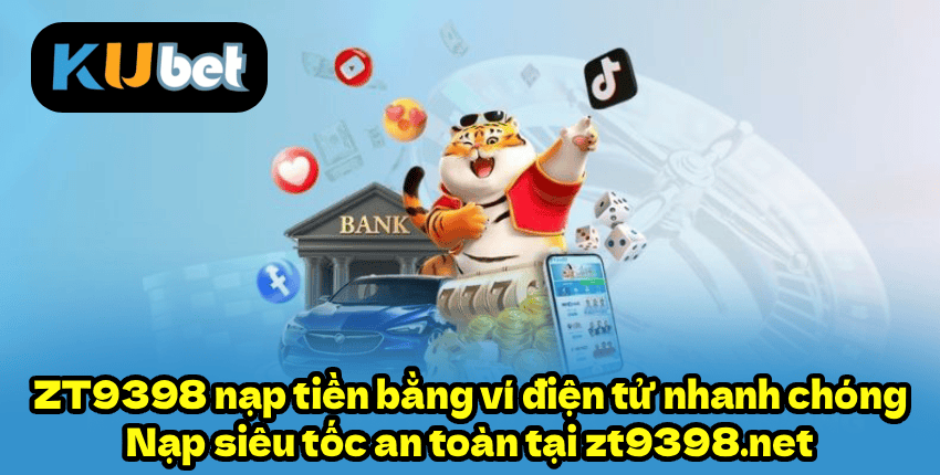 ZT9398 nạp tiền bằng ví điện tử nhanh chóng | Nạp siêu tốc an toàn tại zt9398.net