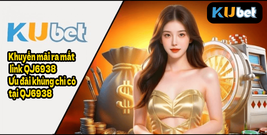 Vì sao nên tham gia khuyến mãi ra mắt link QJ6938?