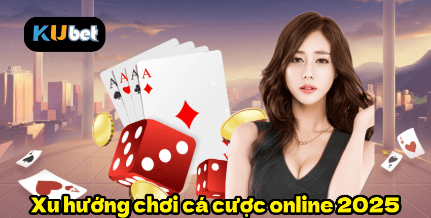 Xu hướng chơi cá cược online 2025