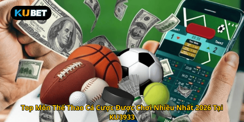 Top Môn Thể Thao Cá Cược Được Chơi Nhiều Nhất 2026 Tại KU3933