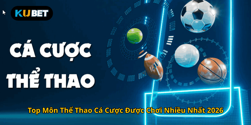 Top Môn Thể Thao Cá Cược Được Chơi Nhiều Nhất 2026