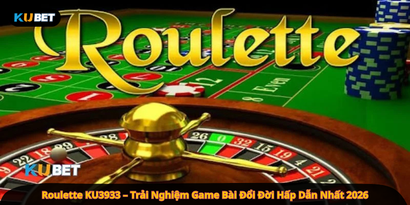 Roulette KU3933 – Trải Nghiệm Game Bài Đổi Đời Hấp Dẫn Nhất 2026