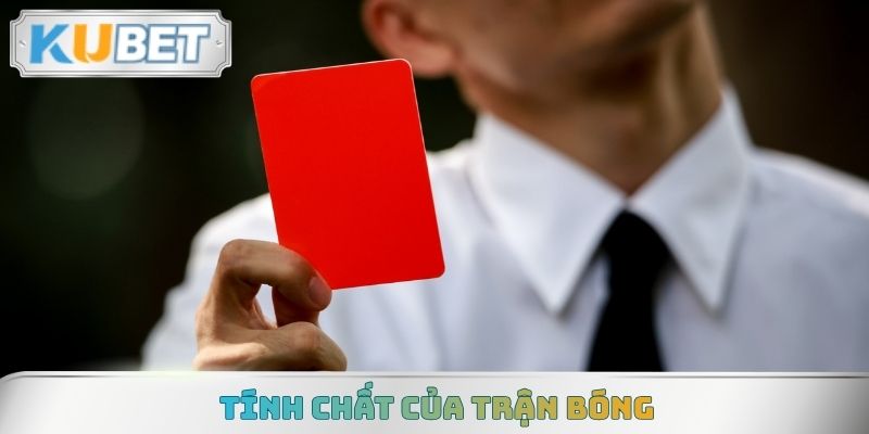 Tính chất của trận bóng