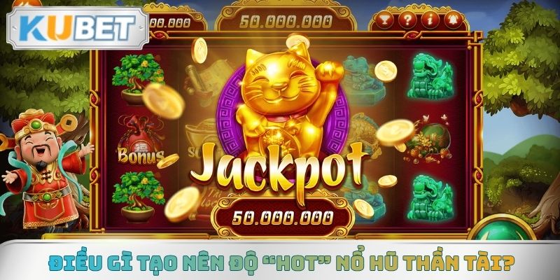 Điều gì tạo nên độ “hot” Nổ Hũ Thần Tài?